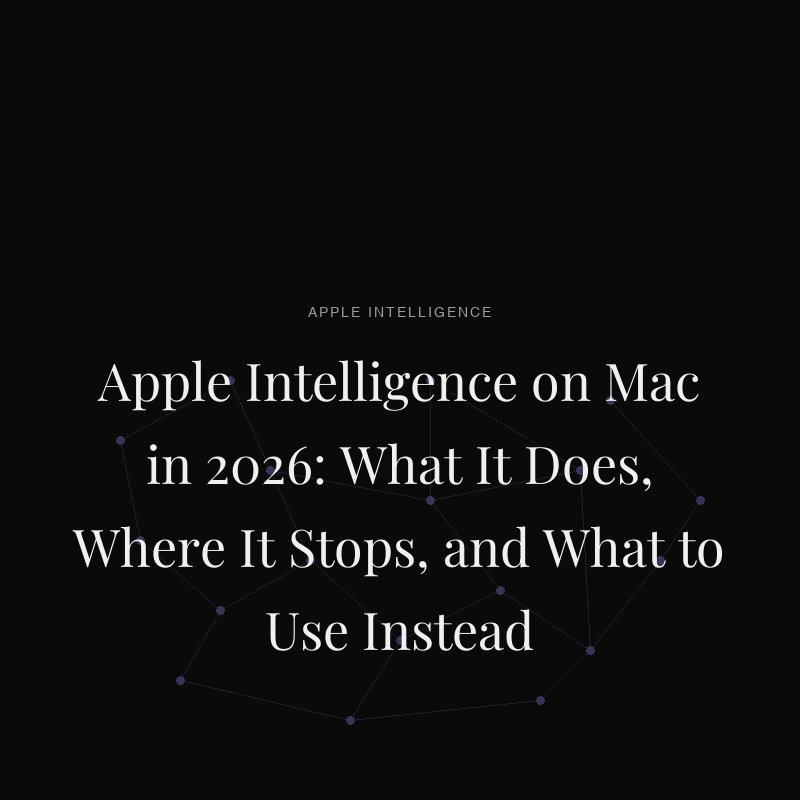 Apple Intelligence on Mac in 2026: What It Does, Where It Stops, and What to Use Instead