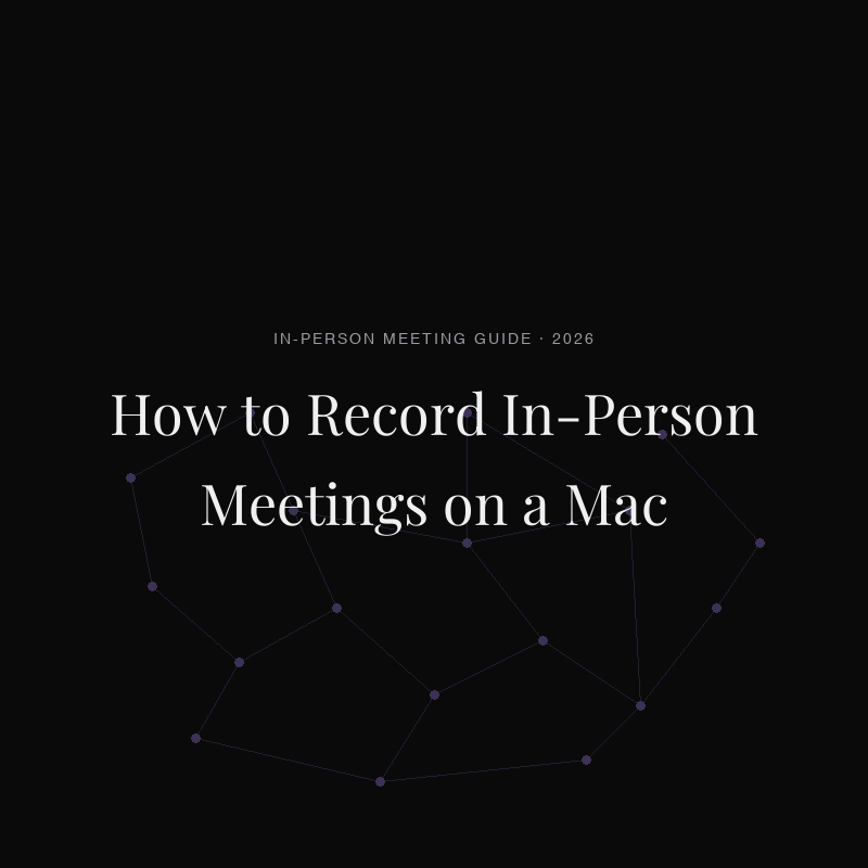 How to Record In-Person Meetings on a Mac (2026 Guide)