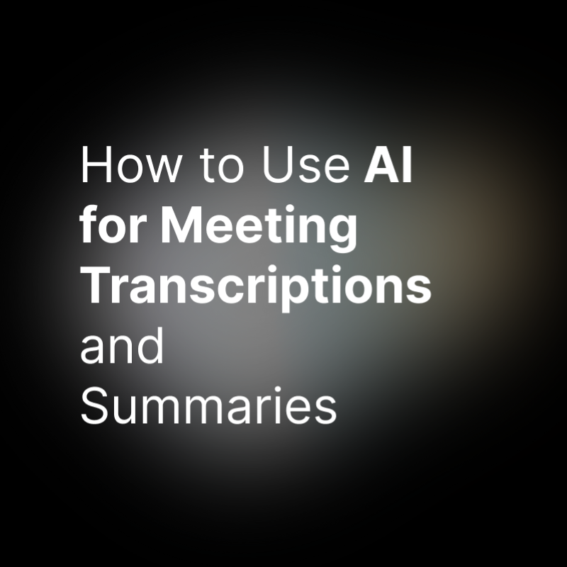 How to Use AI for Meeting Transcriptions and Summaries