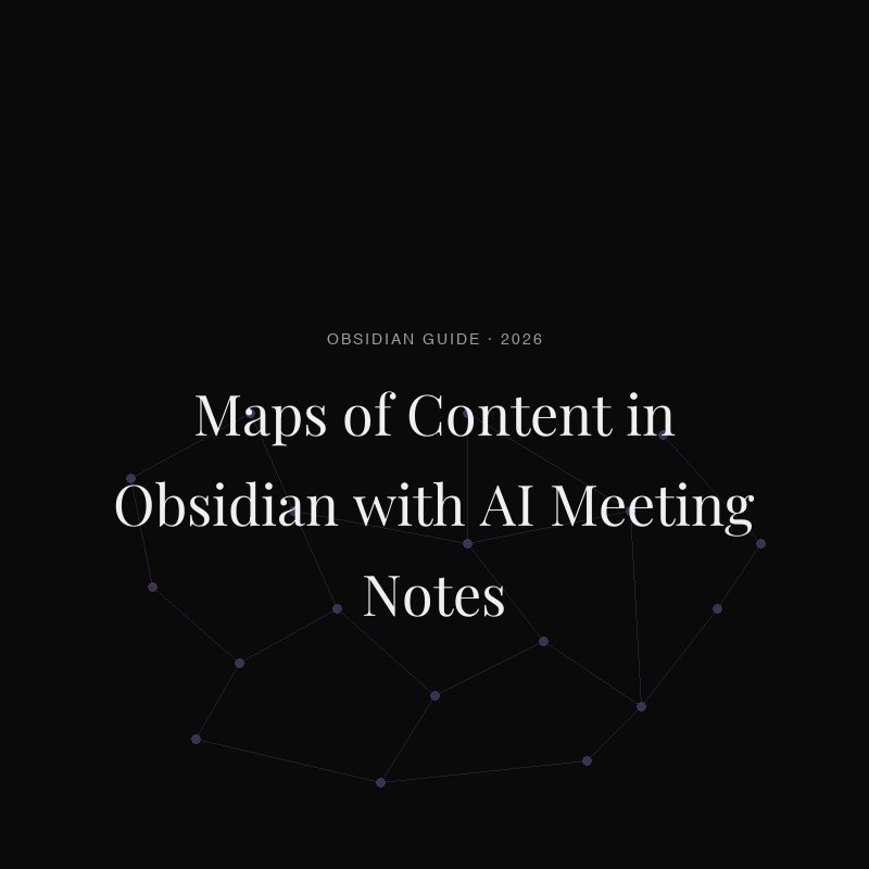 How to Use Maps of Content (MoCs) in Obsidian with AI Meeting Notes (2026)