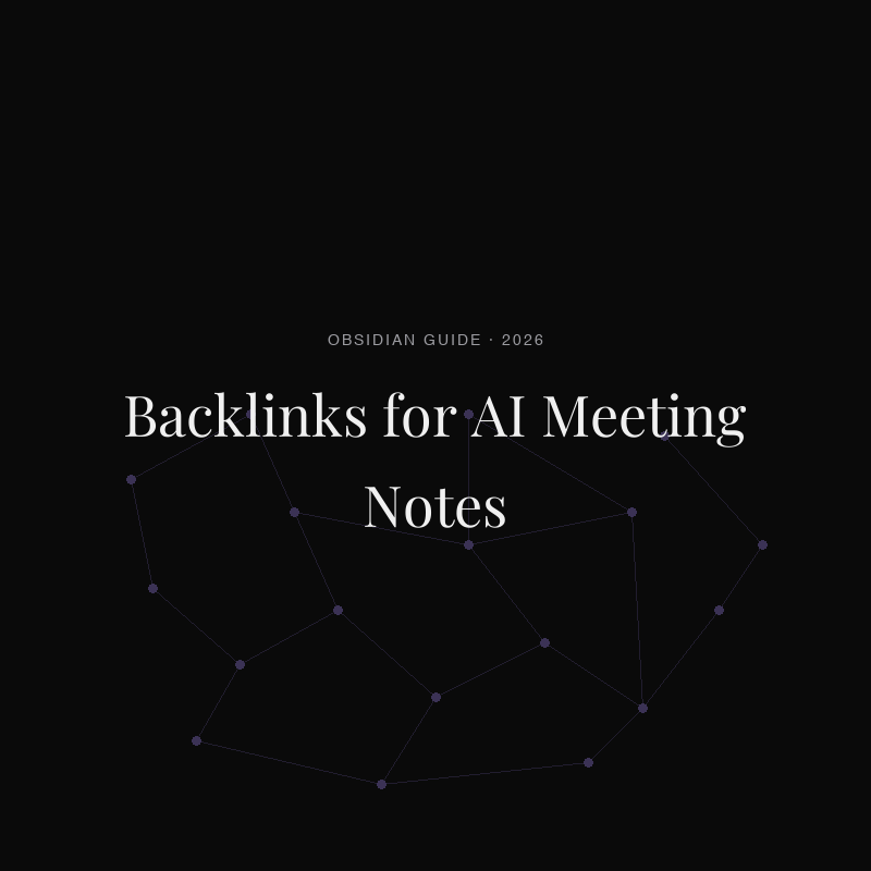 Backlinks for AI Meeting Notes: Turn Your Obsidian Vault into a Knowledge Graph (2026)