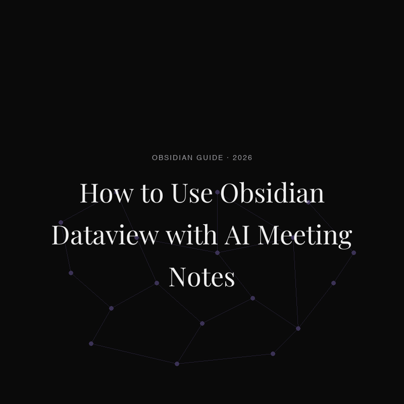 How to Use Obsidian Dataview with AI Meeting Notes (2026)