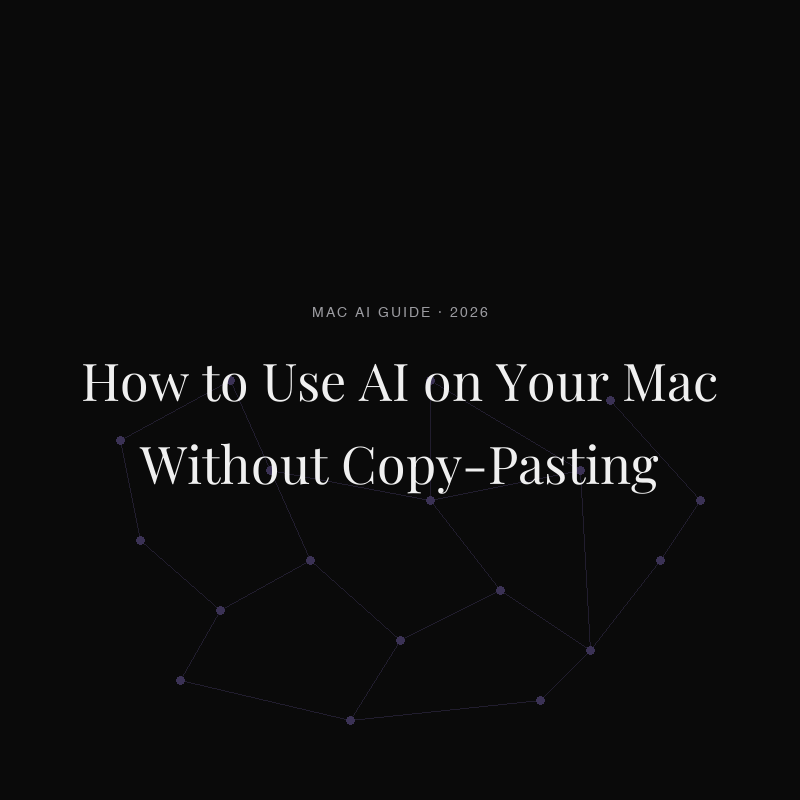 How to Use AI on Your Mac Without Copy-Pasting (2026)