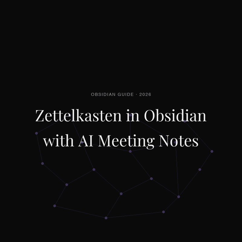 Zettelkasten in Obsidian, Powered by AI Meeting Notes (2026)